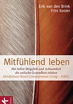 Mitfühlend leben - Mit Selbst-Mitgefühl und Achtsamkeit die seelische Gesundheit stärken. Mindfulness-Based Compassionate Living - MBCL